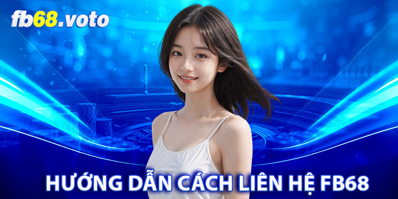 Hướng dẫn cách liên hệ FB68