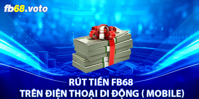 Rút tiền FB68 trên điện thoại di động ( Mobile)